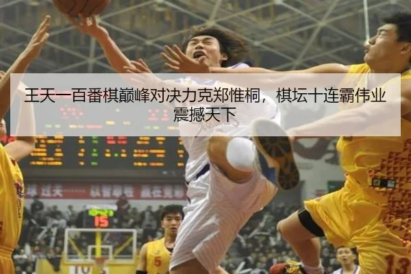 王天一百番棋巅峰对决力克郑惟桐，棋坛十连霸伟业震撼天下