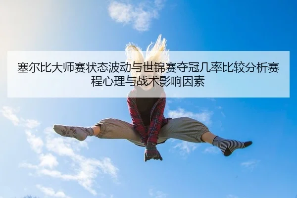 塞尔比大师赛状态波动与世锦赛夺冠几率比较分析赛程心理与战术影响因素